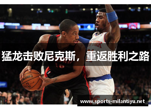 猛龙击败尼克斯，重返胜利之路